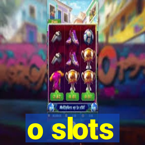 o slots