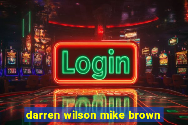 darren wilson mike brown