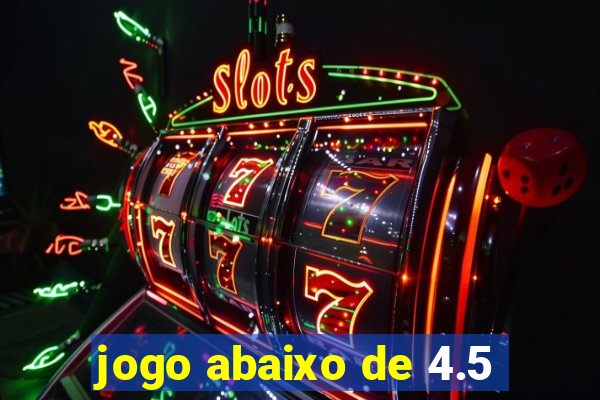 jogo abaixo de 4.5