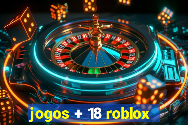 jogos + 18 roblox