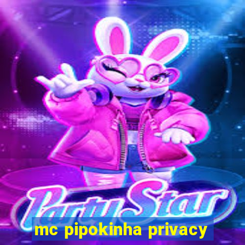 mc pipokinha privacy