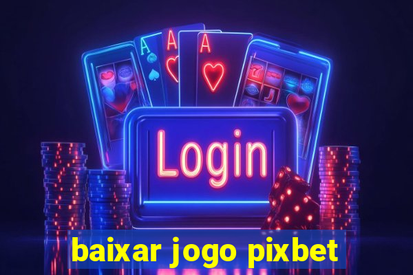 baixar jogo pixbet