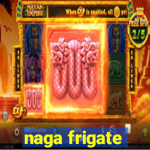 naga frigate