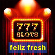 feliz fresh