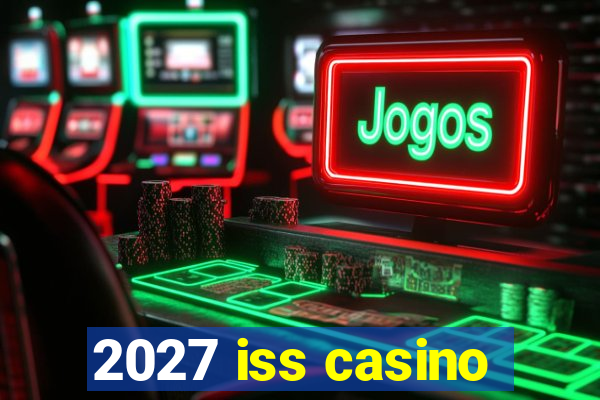 2027 iss casino