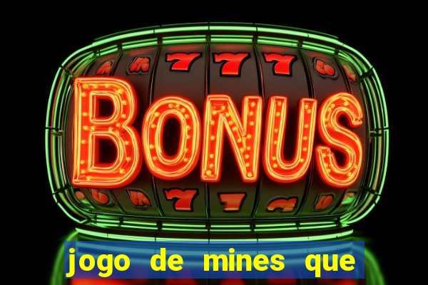 jogo de mines que ganha dinheiro