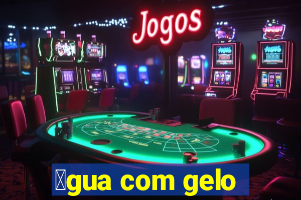 谩gua com gelo