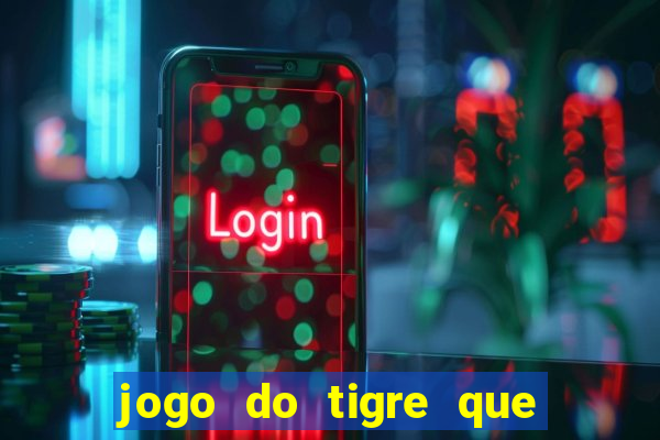 jogo do tigre que ganha dinheiro de verdade