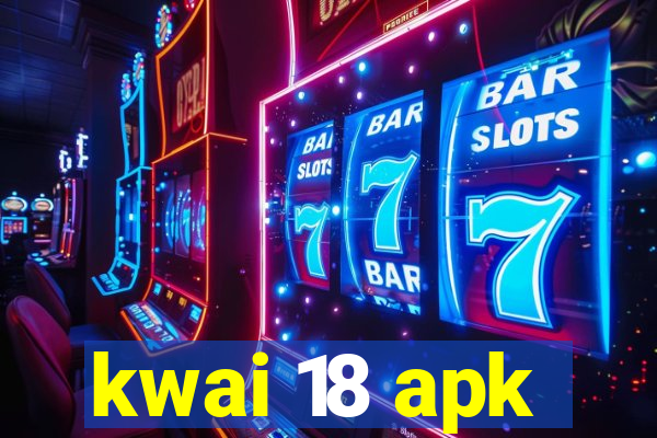 kwai 18 apk