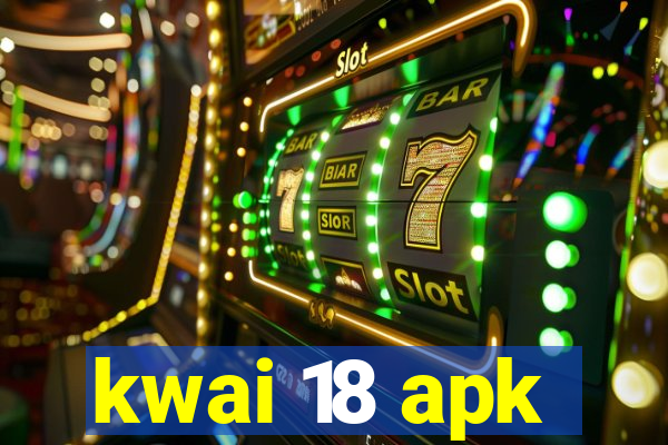 kwai 18 apk