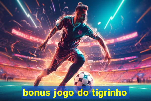 bonus jogo do tigrinho