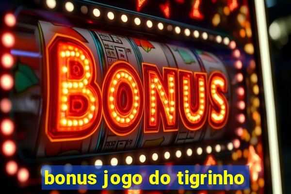 bonus jogo do tigrinho