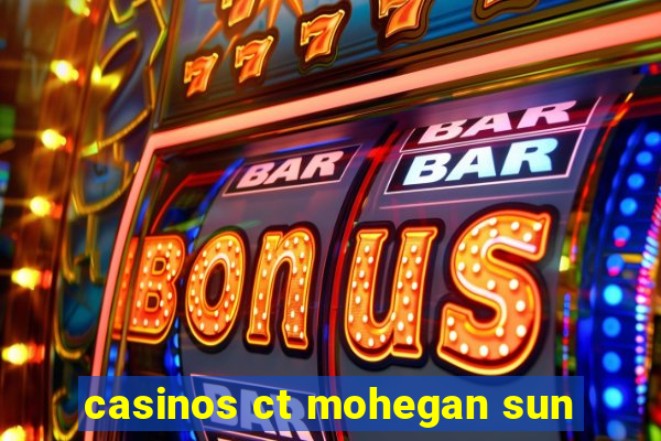 casinos ct mohegan sun