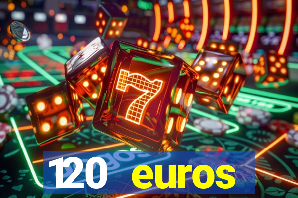 120 euros rembourses casino