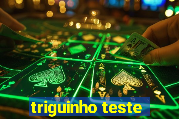 triguinho teste