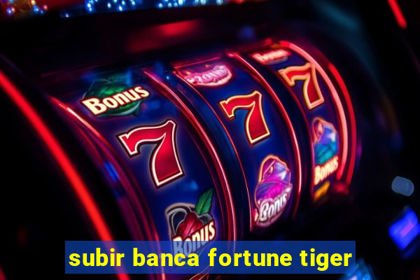 subir banca fortune tiger