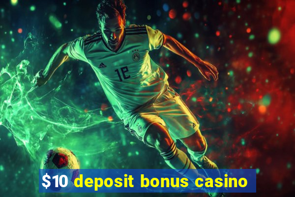 $10 deposit bonus casino