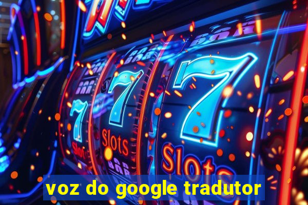 voz do google tradutor