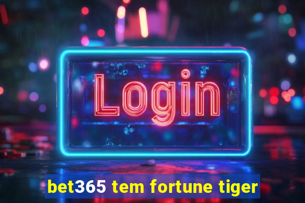 bet365 tem fortune tiger