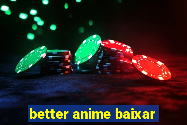 better anime baixar