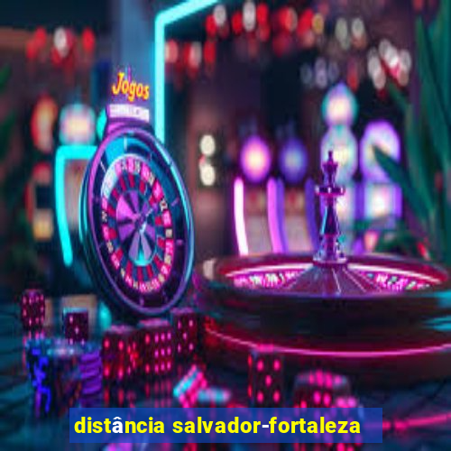 distância salvador-fortaleza