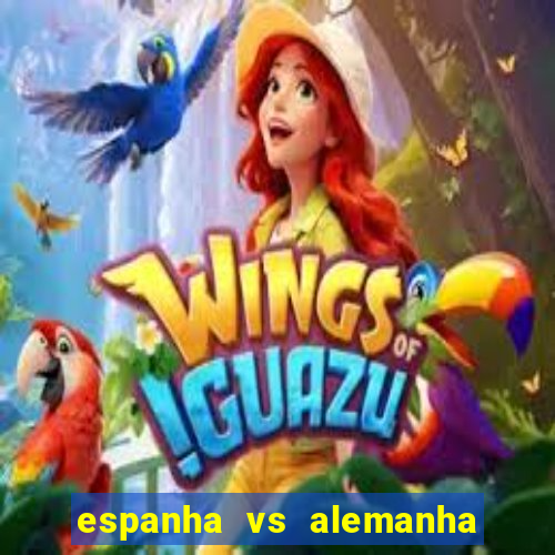 espanha vs alemanha onde assistir