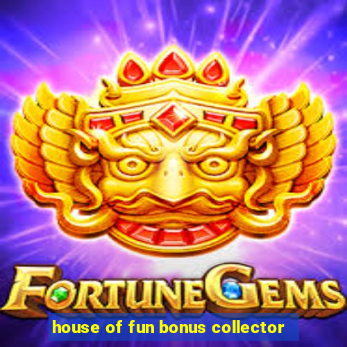 house of fun bonus collector