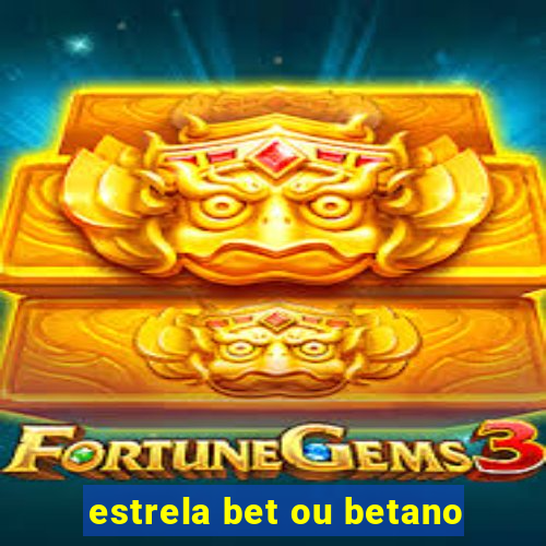 estrela bet ou betano