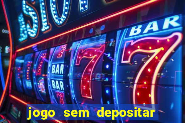 jogo sem depositar para ganhar dinheiro