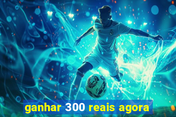 ganhar 300 reais agora