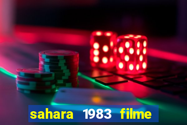 sahara 1983 filme completo dublado