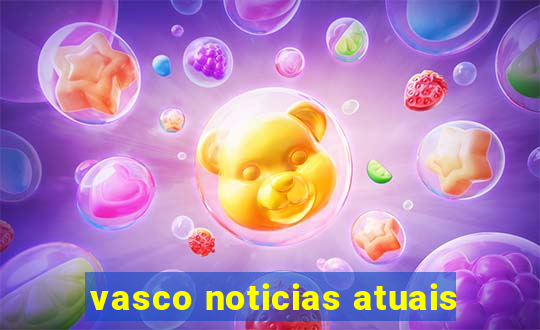 vasco noticias atuais