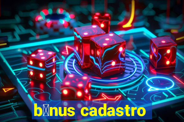 b么nus cadastro