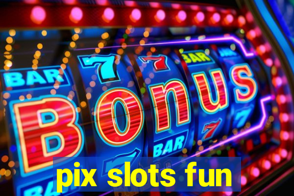 pix slots fun