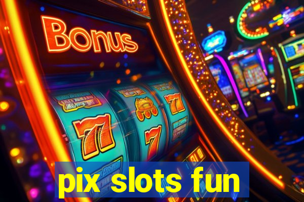 pix slots fun