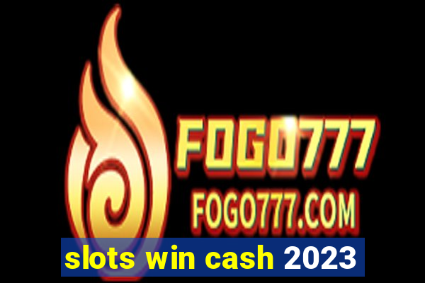 slots win cash 2023