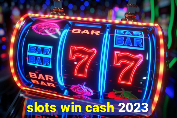 slots win cash 2023