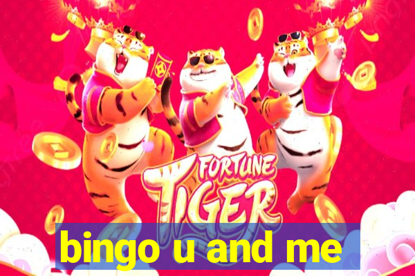 bingo u and me