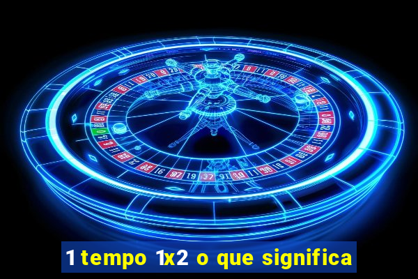 1 tempo 1x2 o que significa