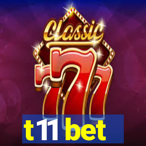 t11 bet