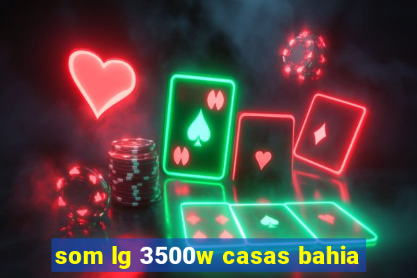 som lg 3500w casas bahia