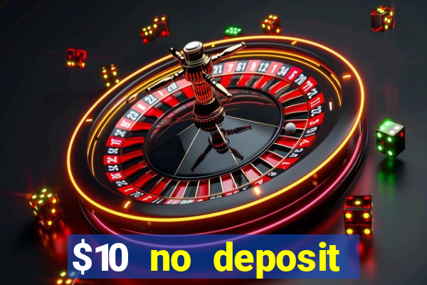 $10 no deposit casino bonuses