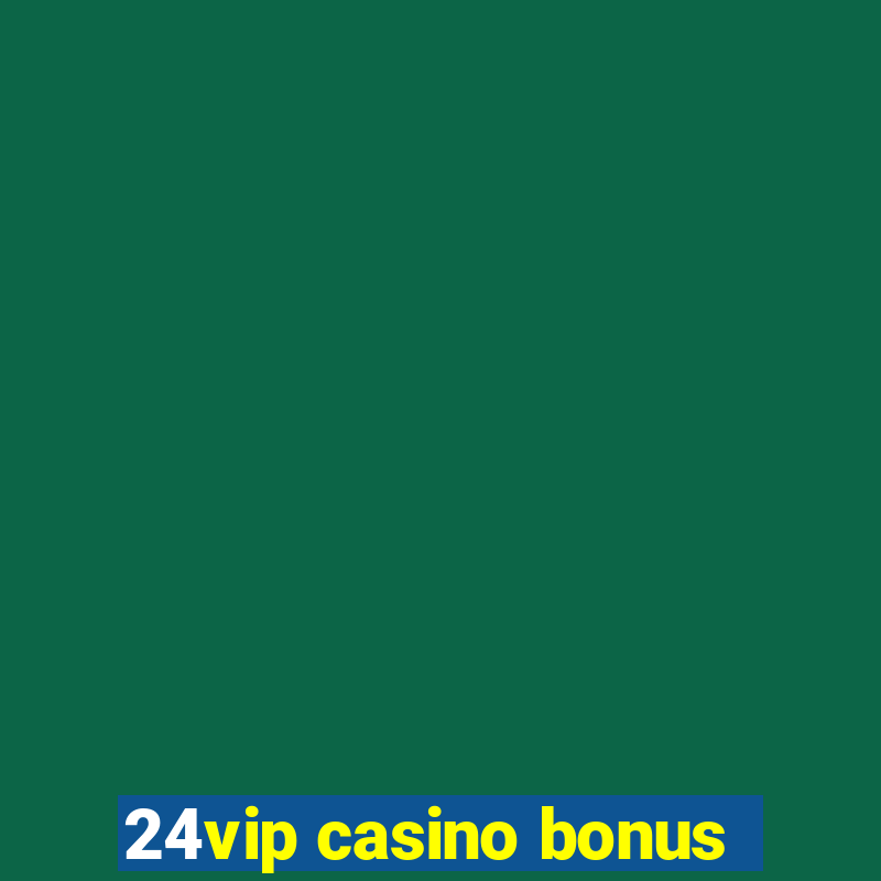 24vip casino bonus