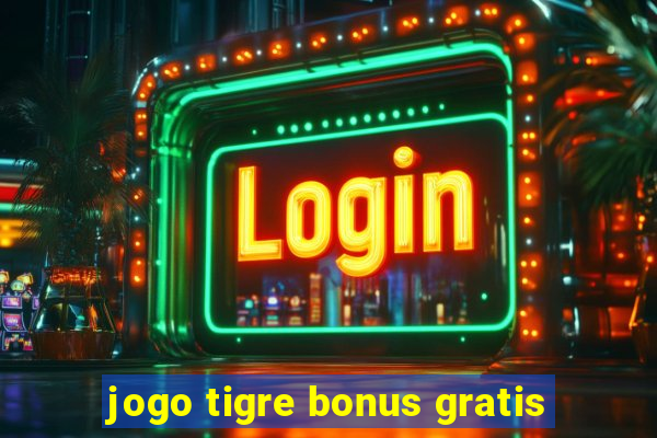 jogo tigre bonus gratis