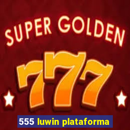 555 luwin plataforma