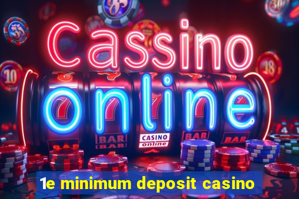 1e minimum deposit casino