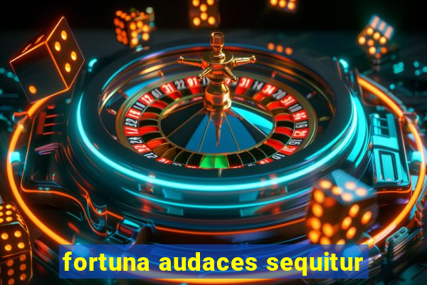 fortuna audaces sequitur