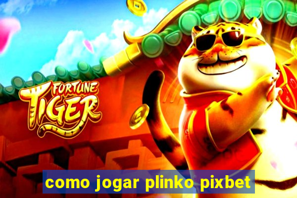 como jogar plinko pixbet