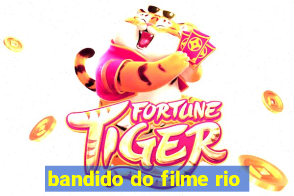 bandido do filme rio