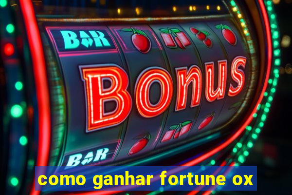 como ganhar fortune ox